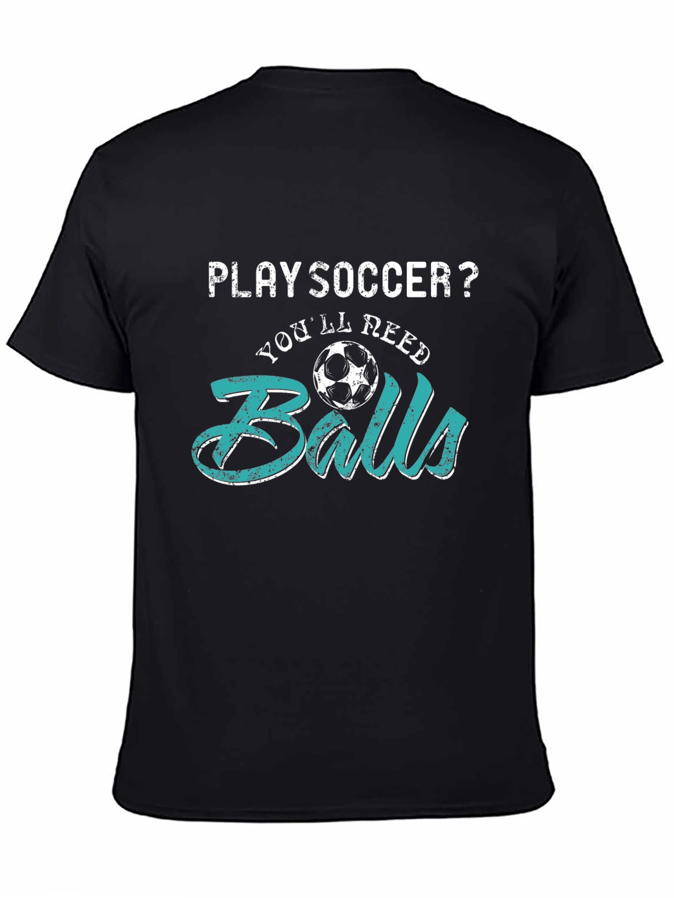 Play Soccer? T-Shirt - Youll Need Balls