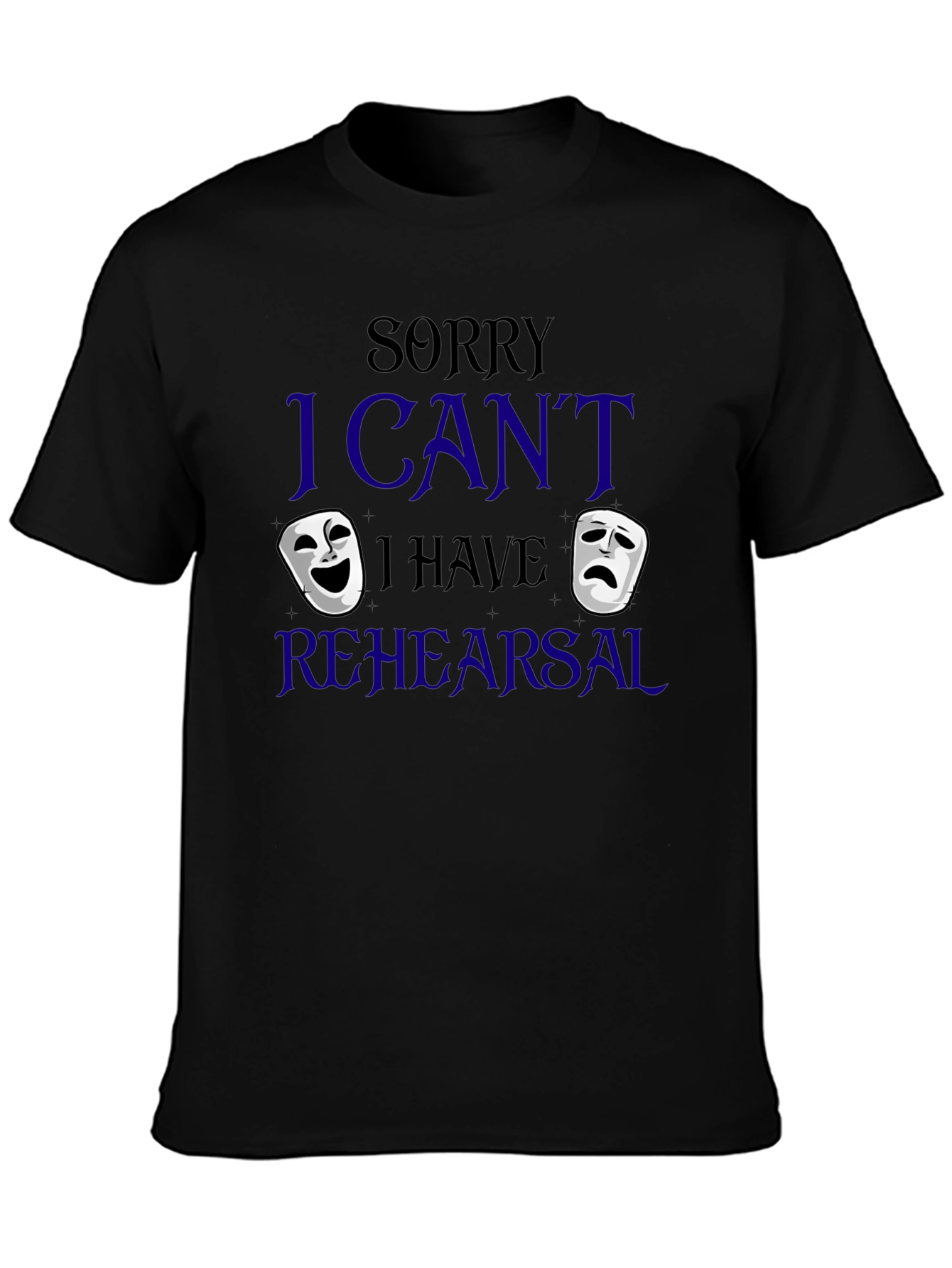 Sorry I Cant Rehearsal T-Shirt