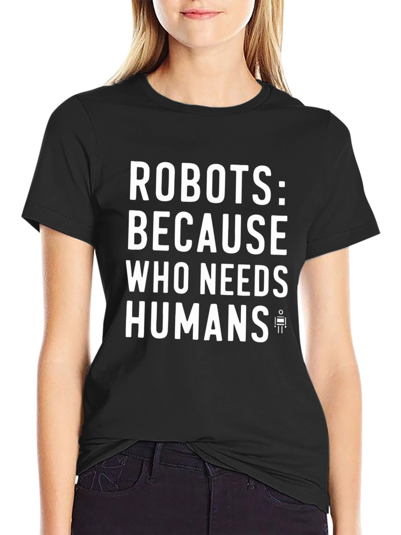 Robots: Because Who Needs Humans? Funny Graphic Tee