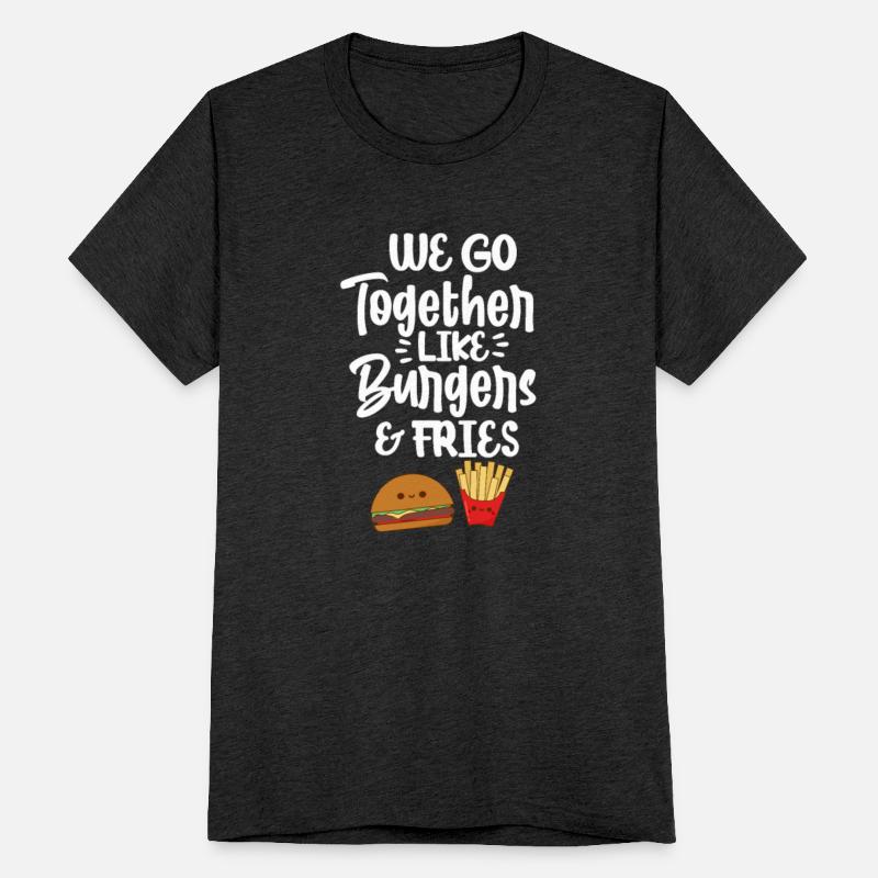 We Go Together Like Burgers & Fries