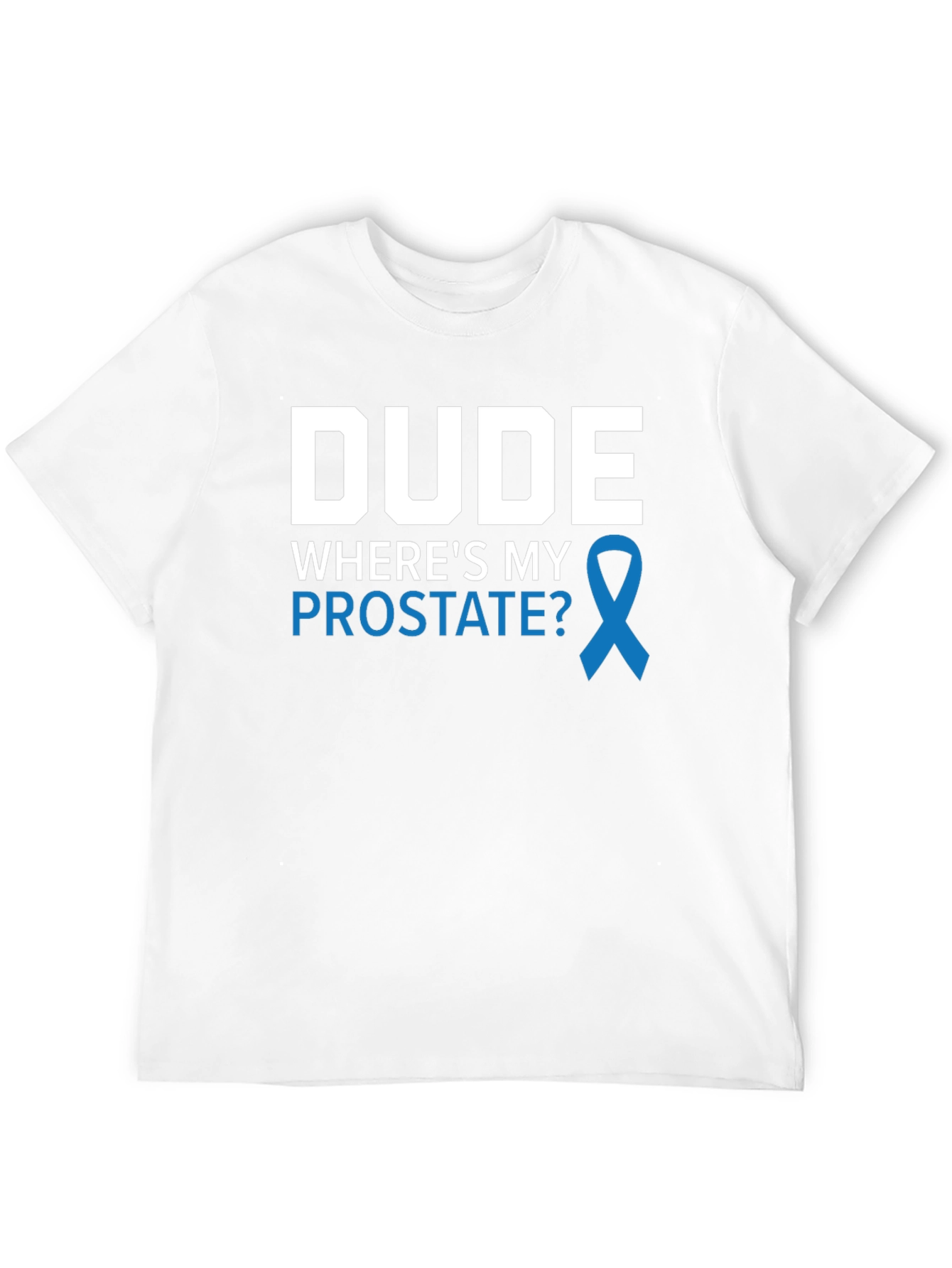 Dude Wheres My Prostate Awareness T-Shirt
