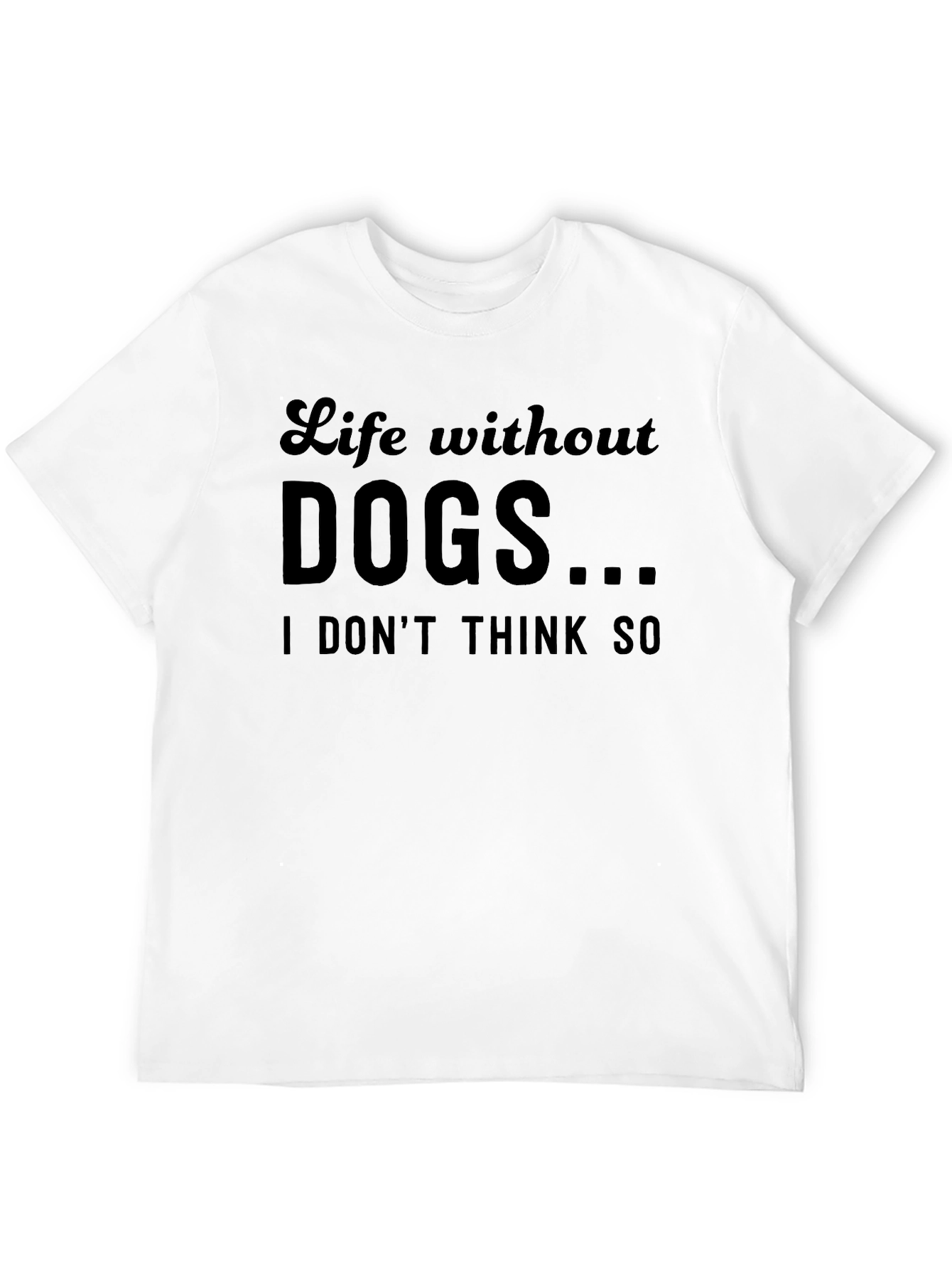Life Without Dogs...T-Shirt